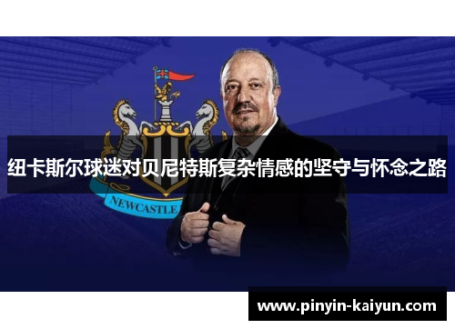纽卡斯尔球迷对贝尼特斯复杂情感的坚守与怀念之路