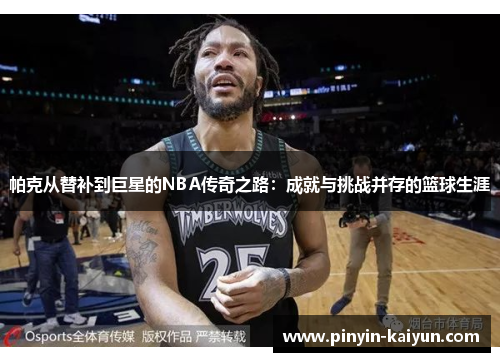 帕克从替补到巨星的NBA传奇之路:成就与挑战并存的篮球生涯