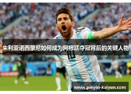 朱利亚诺西蒙尼如何成为阿根廷夺冠背后的关键人物