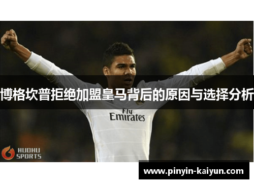 博格坎普拒绝加盟皇马背后的原因与选择分析