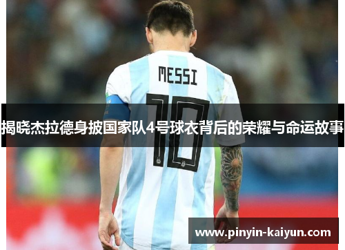 揭晓杰拉德身披国家队4号球衣背后的荣耀与命运故事