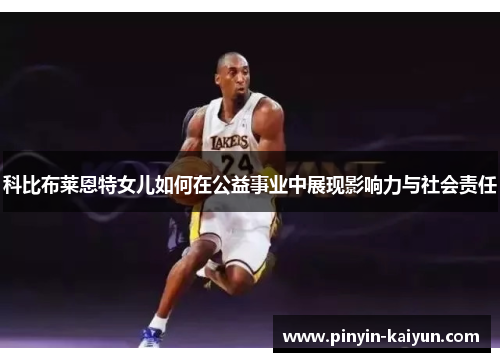 科比布莱恩特女儿如何在公益事业中展现影响力与社会责任