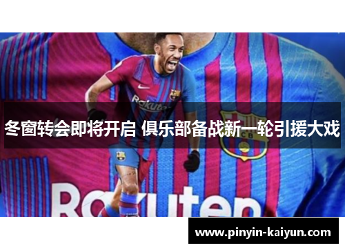 冬窗转会即将开启 俱乐部备战新一轮引援大戏