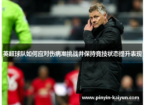 英超球队如何应对伤病潮挑战并保持竞技状态提升表现 英超球队如何应对伤病潮挑战并保持竞技状态提升表现