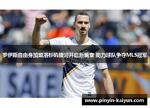 罗伊斯自由身加盟洛杉矶银河开启新篇章 助力球队争夺MLS冠军