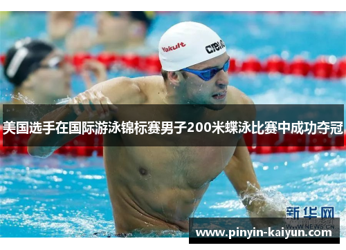 美国选手在国际游泳锦标赛男子200米蝶泳比赛中成功夺冠